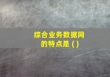 综合业务数据网的特点是 ( )